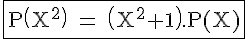 \fbox{\Large\rm P\(X^2\) = \(X^2+1\).P(X)